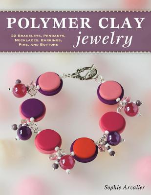 Download Polymer Clay Jewelry: 22 Bracelets, Pendants, Necklaces, Earrings, Pins, and Buttons - Sophie Arzalier | ePub
