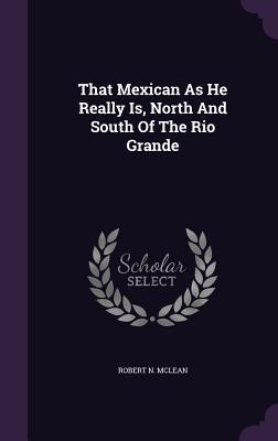 Download That Mexican as He Really Is, North and South of the Rio Grande - Robert N McLean file in ePub