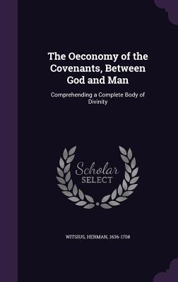 Read online The Oeconomy of the Covenants, Between God and Man: Comprehending a Complete Body of Divinity - Herman Witsius file in PDF