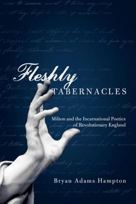 Read online Fleshly Tabernacles: Milton and the Incarnational Poetics of Revolutionary England - Bryan Adams Hampton file in ePub