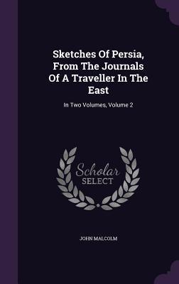Read online Sketches of Persia, from the Journals of a Traveller in the East: In Two Volumes, Volume 2 - John Malcolm | ePub