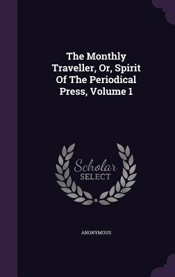 Read online The Monthly Traveller, Or, Spirit of the Periodical Press, Volume 1 - Anonymous file in ePub