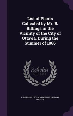 Read online List of Plants Collected by Mr. B. Billings in the Vicinity of the City of Ottawa, During the Summer of 1866 - B. Billings file in PDF