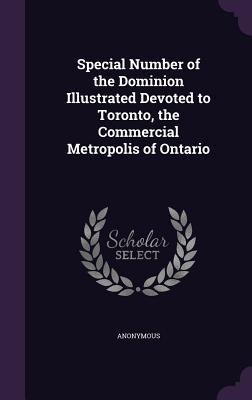 Read Special Number of the Dominion Illustrated Devoted to Toronto, the Commercial Metropolis of Ontario - Anonymous | ePub