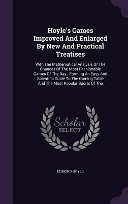Read online Hoyle's Games Improved and Enlarged by New and Practical Treatises: With the Mathematical Analysis of the Chances of the Most Fashionable Games of the Day: Forming an Easy and Scientific Guide to the Gaming Table and the Most Popular Sports of the - Edmond Hoyle | PDF