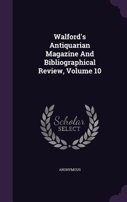 Read Walford's Antiquarian Magazine and Bibliographical Review, Volume 10 - Anonymous file in PDF