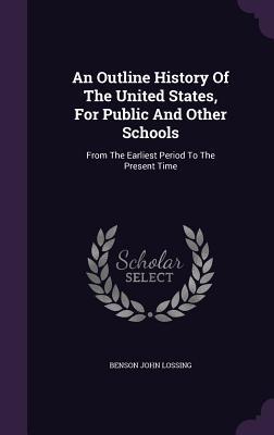 Read online An Outline History of the United States, for Public and Other Schools: From the Earliest Period to the Present Time - Benson John Lossing file in ePub