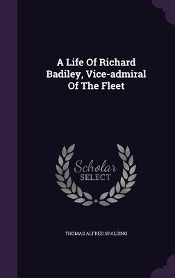 Read A Life of Richard Badiley, Vice-Admiral of the Fleet - Thomas Alfred Spalding file in ePub