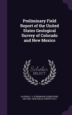 Read Preliminary Field Report of the United States Geological Survey of Colorado and New Mexico - Ferdinand Vandeveer Hayden | ePub