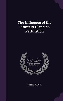 Read online The Influence of the Pituitary Gland on Parturition - Samuel Morris file in ePub
