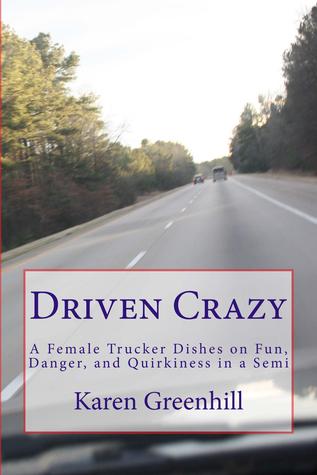 Download Driven Crazy: A Female Trucker Dishes on Fun, Danger, and Quirkiness in a Semi - Karen Greenhill | PDF