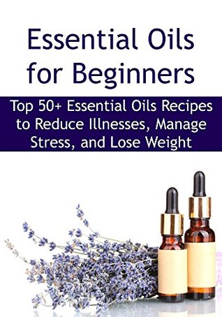 Download Essential Oils for Beginners: Top 50  Essential Oils Recipes to Reduce Illnesses, Manage Stress, and Lose Weight: Essential Oils, Aromatherapy, Yoga, Essential Oils Recipes, Exercise, Stress Free) - Rachel Gemba file in PDF