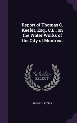 Read Report of Thomas C. Keefer, Esq., C.E., on the Water Works of the City of Montreal - Thomas C Keefer | PDF