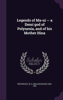 Read online Legends of Ma-Ui -- A Demi God of Polynesia, and of His Mother Hina - William Drake Westervelt file in ePub