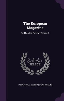 Read online The European Magazine: And London Review, Volume 5 - Philological Society (Great Britain) | PDF
