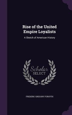 Read Rise of the United Empire Loyalists: A Sketch of American History - Frederic Gregory Forsyth de Fronsac file in ePub