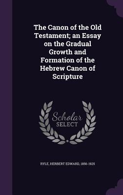 Read online The Canon of the Old Testament; An Essay on the Gradual Growth and Formation of the Hebrew Canon of Scripture - Herbert Edward Ryle | PDF