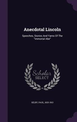 Download Anecdotal Lincoln: Speeches, Stories and Yarns of the Immortal Abe - Paul Selby file in ePub