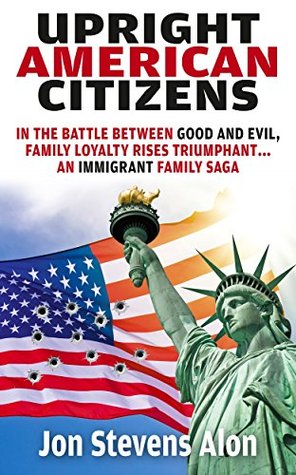 Read online UPRIGHT AMERICAN CITIZENS: IN THE BATTLE BETWEEN GOOD AND EVIL, FAMILY LOYALTY RISES TRIUMPHANT (GENERAL READERS Book 1) - Jon Stevens Alon file in PDF