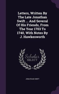 Read Letters, Written by the Late Jonathan Swift  and Several of His Friends, from the Year 1703 to 1740, with Notes by J. Hawkesworth - Jonathan Swift | ePub