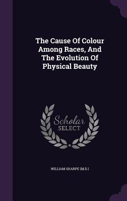 Download The Cause of Colour Among Races, and the Evolution of Physical Beauty - William Sharpe | ePub