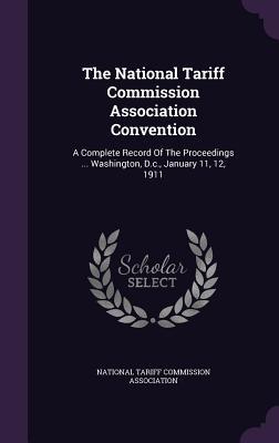 Download The National Tariff Commission Association Convention: A Complete Record of the Proceedings  Washington, D.C., January 11, 12, 1911 - National Tariff Commission Association | ePub