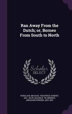 Read Ran Away from the Dutch; Or, Borneo from South to North - Michael Theophile Hubert Perelaer file in PDF