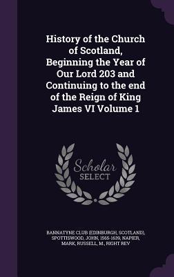 Read online History of the Church of Scotland, beginning the Year of Our Lord 203 and Continuing to the End of the Reign of King James VI, Volume 1 - John Spottiswoode | PDF