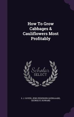 Read How to Grow Cabbages & Cauliflowers Most Profitably - S.J. Soyer file in PDF