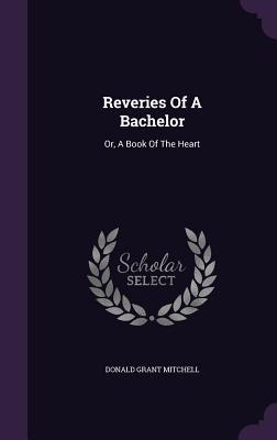 Download Reveries of a Bachelor: Or, a Book of the Heart - Ik Marvel | PDF