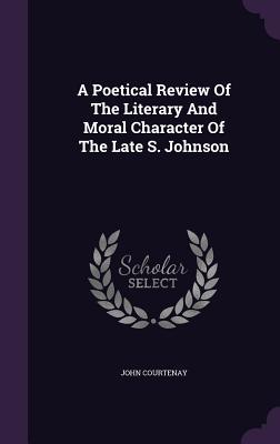 Read online A Poetical Review of the Literary and Moral Character of the Late S. Johnson - John Courtenay | PDF