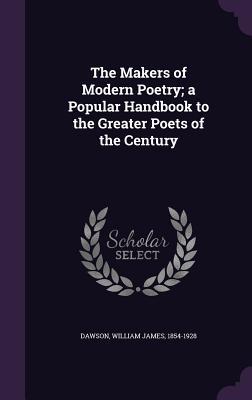 Read online The Makers of Modern Poetry; A Popular Handbook to the Greater Poets of the Century - William James Dawson | PDF