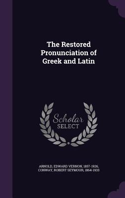 Read online The Restored Pronunciation of Greek and Latin - Edward Vernon Arnold | PDF