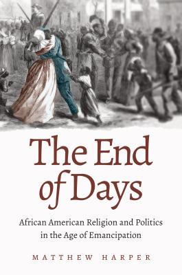 Read online The End of Days: African American Religion and Politics in the Age of Emancipation - Matthew Harper file in ePub