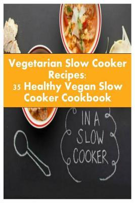 Read online Vegetarian Slow Cooker Recipes: 35 Healthy Vegan Slow Cooker Cookbook - Samuel Eleyinte | ePub