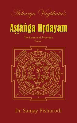 Read online Acharya Vagbhata's Astanga Hridayam Vol 1: The Essence of Ayurveda - Dr Sanjay Pisharodi | ePub
