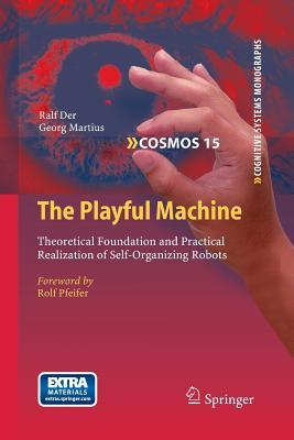 Read The Playful Machine: Theoretical Foundation and Practical Realization of Self-Organizing Robots - Ralf Der | PDF