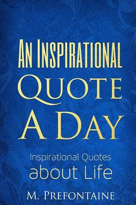 Download An Inspirational Quote a Day: Inspirational Quotes about Life - M. Prefontaine | PDF