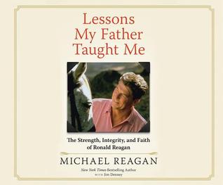 Read online Lessons My Father Taught Me: The Strength, Integrity, and Faith of Ronald Reagan - Michael Reagan file in PDF