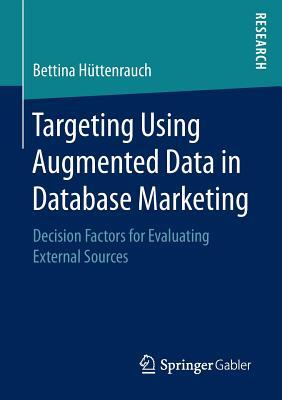 Read online Targeting Using Augmented Data in Database Marketing: Decision Factors for Evaluating External Sources - Bettina Huttenrauch | ePub