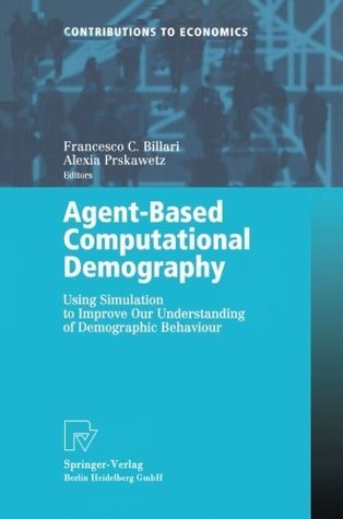 Download Agent-Based Computational Demography: Using Simulation to Improve Our Understanding of Demographic Behaviour (Contributions to Economics) - Francesco C. Billari file in PDF
