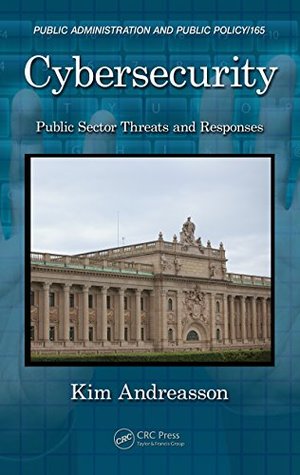 Read Cybersecurity: Public Sector Threats and Responses (Public Administration and Public Policy) - Kim J. Andreasson | ePub