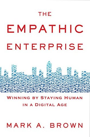 Read The Empathic Enterprise: Winning By Staying Human in A Digital Age - Mark A. Brown | PDF