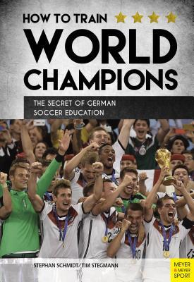 Read online How to Train World Champions: The Secret of German Soccer Education - Stephan Schmidt | PDF