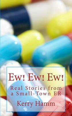 Read online Ew! Ew! Ew!: Real Stories from a Small-Town Er - Kerry Hamm | PDF