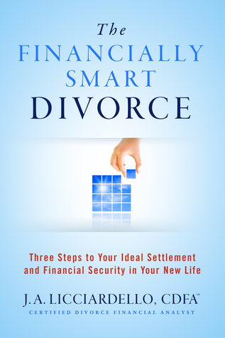 Read The Financially Smart Divorce: 3 Steps to Your Ideal Settlement and Financial Security in Your New Life - J.A. Licciardello | ePub