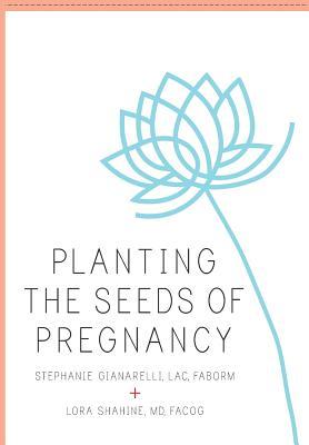 Read Planting the Seeds of Pregnancy: Your Guide to Improving Egg Quality and Fertility Potential Using Eastern Wisdom and Western Science - Stephanie Gianarelli Lac | PDF