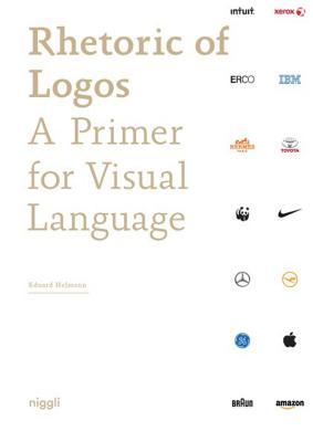 Read online Rhetoric of Logos: A Primer for Visual Language - Eduard Helmann | ePub