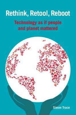 Read Rethink, Retool, Reboot: Technology as If People and Planet Mattered - Simon Trace file in PDF