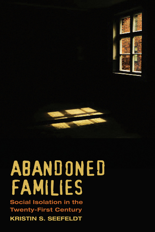 Download Abandoned Families: Re-imagining Social Isolation in a New Era: Re-imagining Social Isolation in a New Era - Kristin S. Seefeldt | PDF
